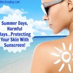 Summer Days, Harmful Rays…Protecting Your Skin with Sunscreen