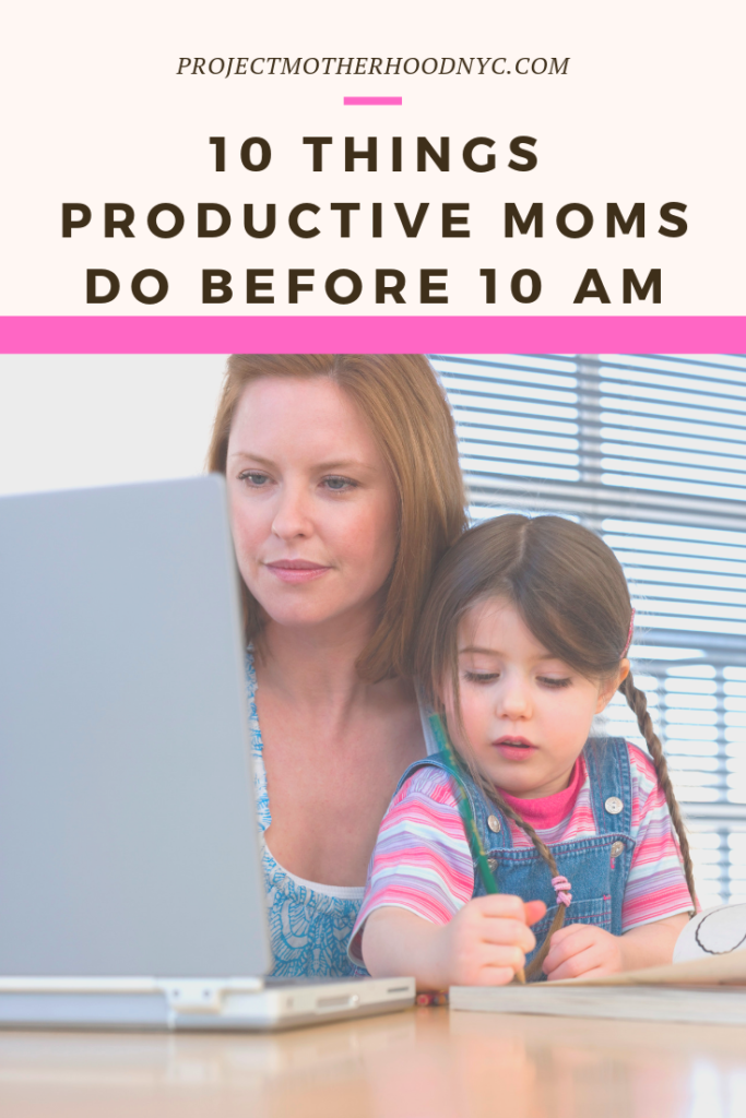 10 Things Productive Moms Do Before 10am - Project Motherhood