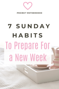 7 Sunday Habits to Prepare For a New Week - Project Motherhood